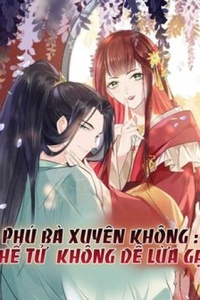 Phú Bà Xuyên Không : Thế Tử Không Dễ Lừa Gạt